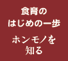 食育のはじめの一歩、ホンモノを知る