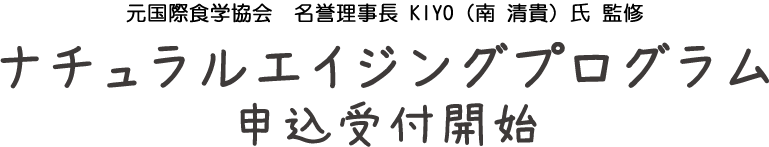 国際食学協会名誉理事長KIYO（南 清貴）氏監修 ナチュラルエイジングプログラム 申込受付開始
