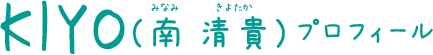 KIYO（南 清貴）プロフィール
