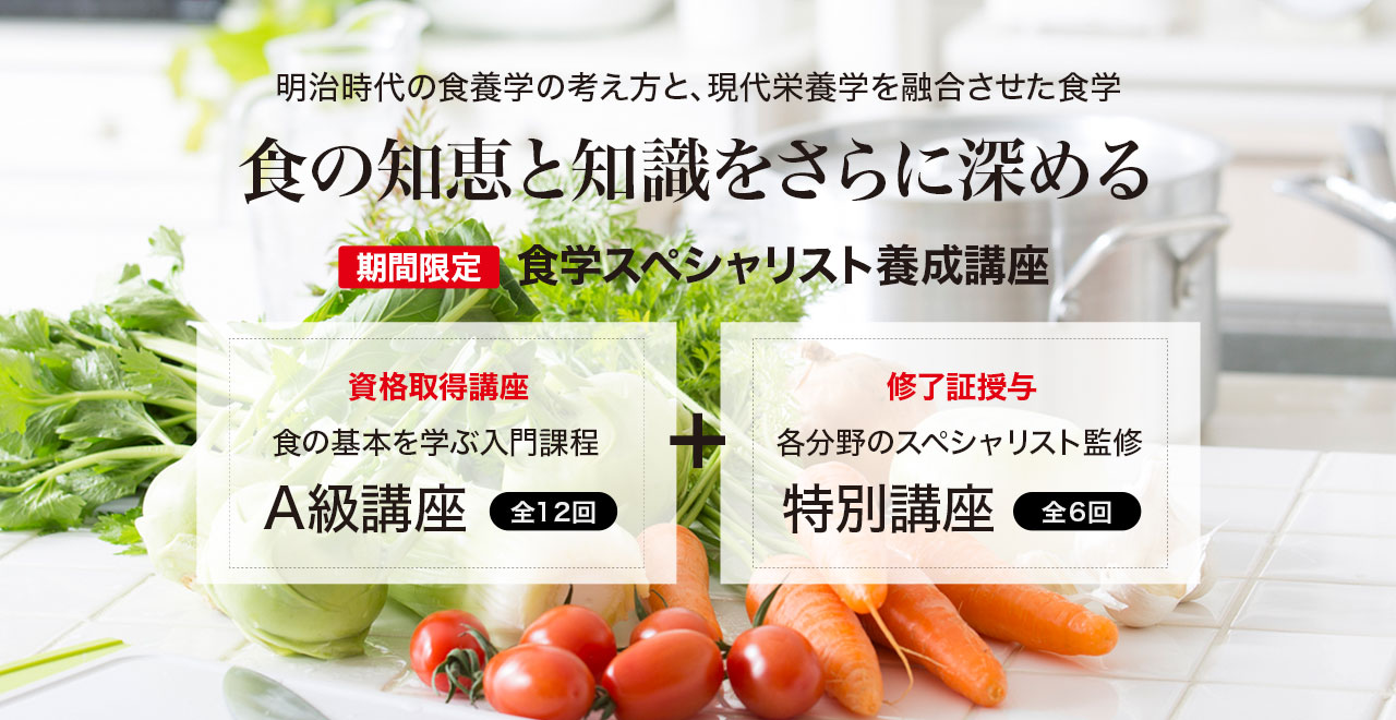 明治時代の食養学と、現代栄養学を融合させた食学。食の知恵と知識をさらに深める、食学スペシャリスト養成講座。