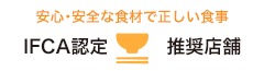 安心・安全な食材を使った、正しい食事ができる。IFCA認定・推奨店舗