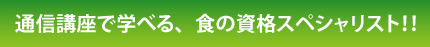 通信講座で学べる、食の資格スペシャリスト！！